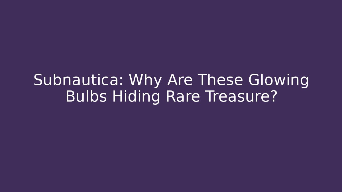 Subnautica: Why Are These Glowing Bulbs Hiding Rare Treasure?