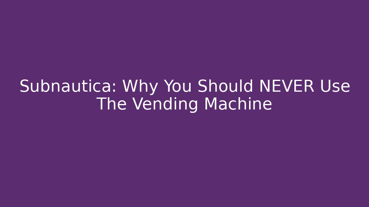 Subnautica: Why You Should NEVER Use The Vending Machine