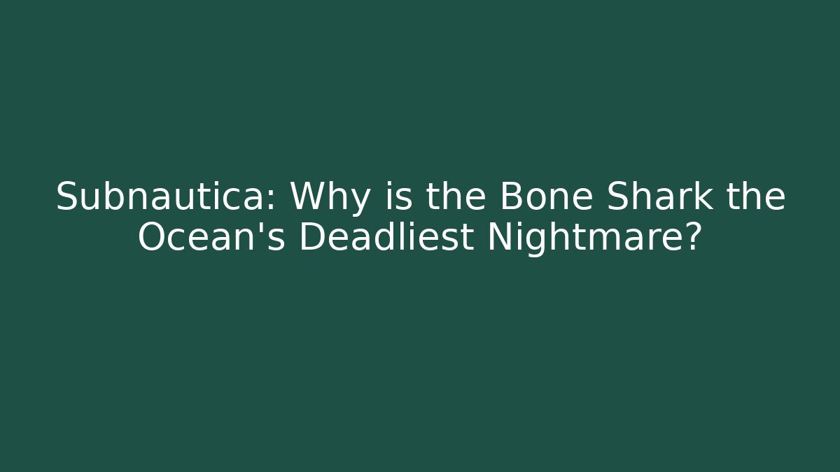 Subnautica: Why is the Bone Shark the Ocean's Deadliest Nightmare?