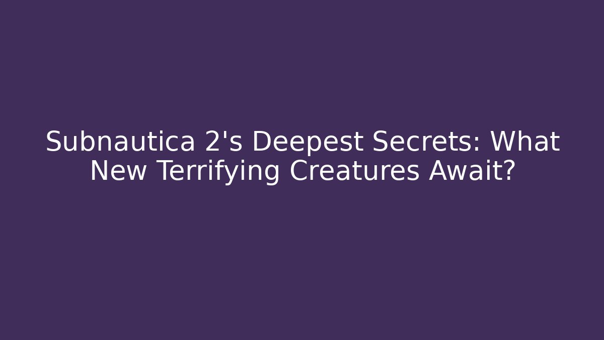 Subnautica 2’s Deepest Secrets: What New Terrifying Creatures Await?