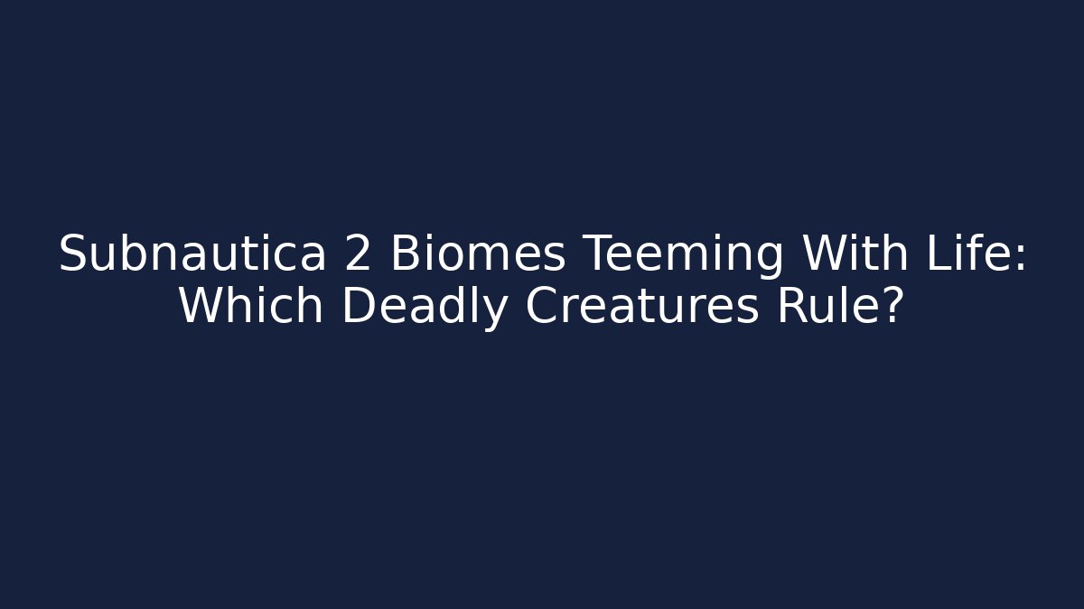 Subnautica 2 Biomes Teeming With Life: Which Deadly Creatures Rule? - Critter Realm
