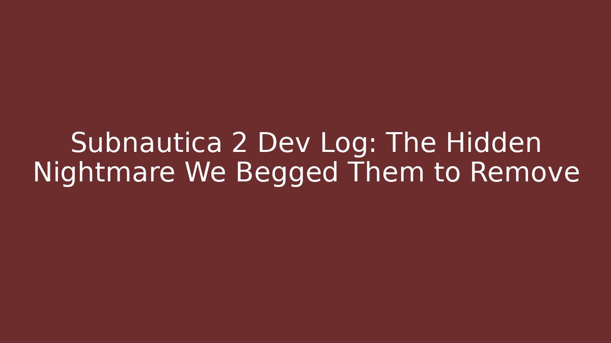 Subnautica 2 Dev Log: The Hidden Nightmare We Begged Them to Remove