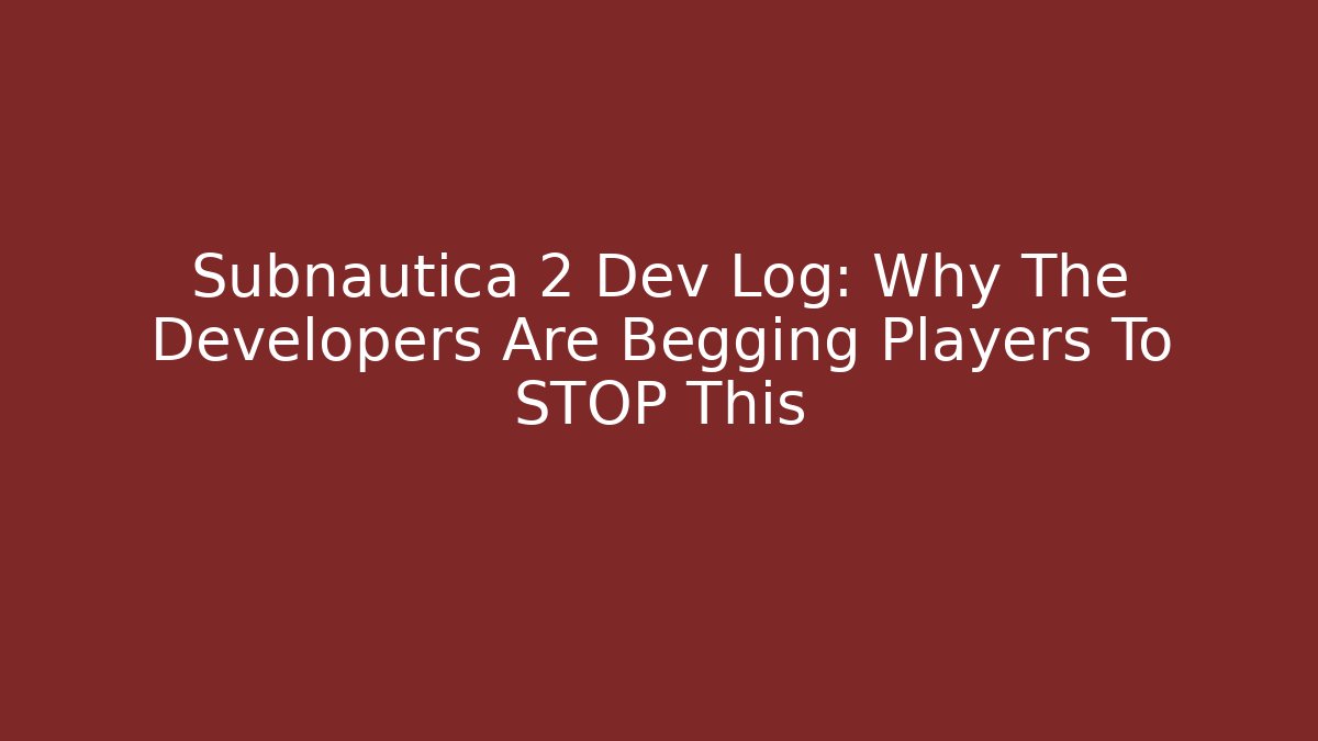 Subnautica 2 Dev Log: Why The Developers Are Begging Players To STOP This