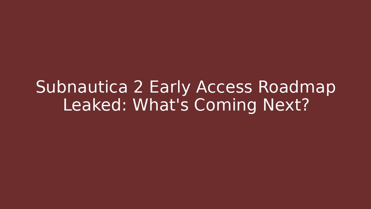 Subnautica 2 Early Access Roadmap Leaked: What’s Coming Next?
