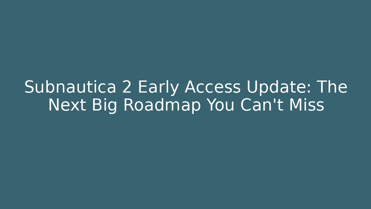 Subnautica 2 Early Access Update: The Next Big Roadmap You Can’t Miss
