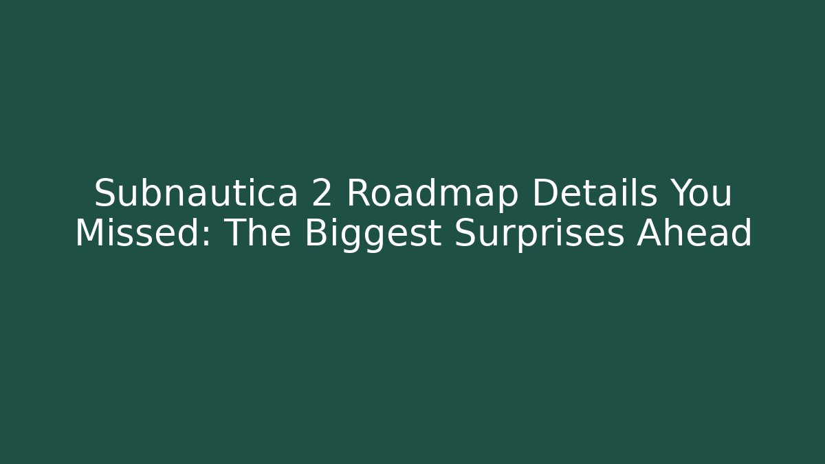 Subnautica 2 Roadmap Details You Missed: The Biggest Surprises Ahead