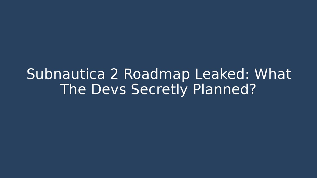 Subnautica 2 Roadmap Leaked: What The Devs Secretly Planned?