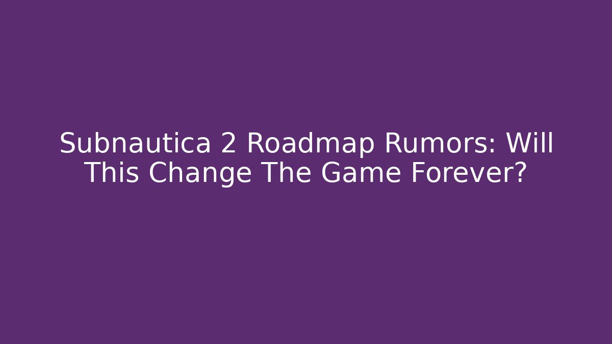 Subnautica 2 Roadmap Rumors: Will This Change The Game Forever?