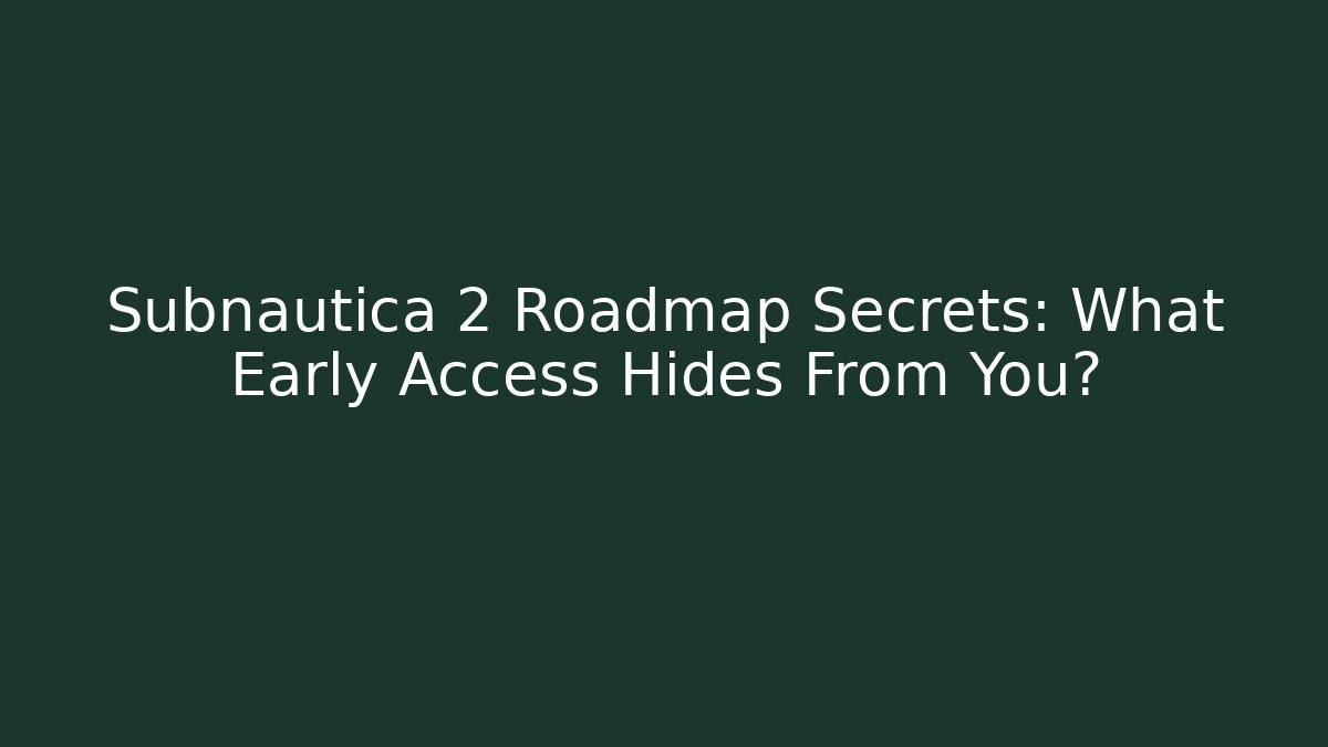 Subnautica 2 Roadmap Secrets: What Early Access Hides From You?
