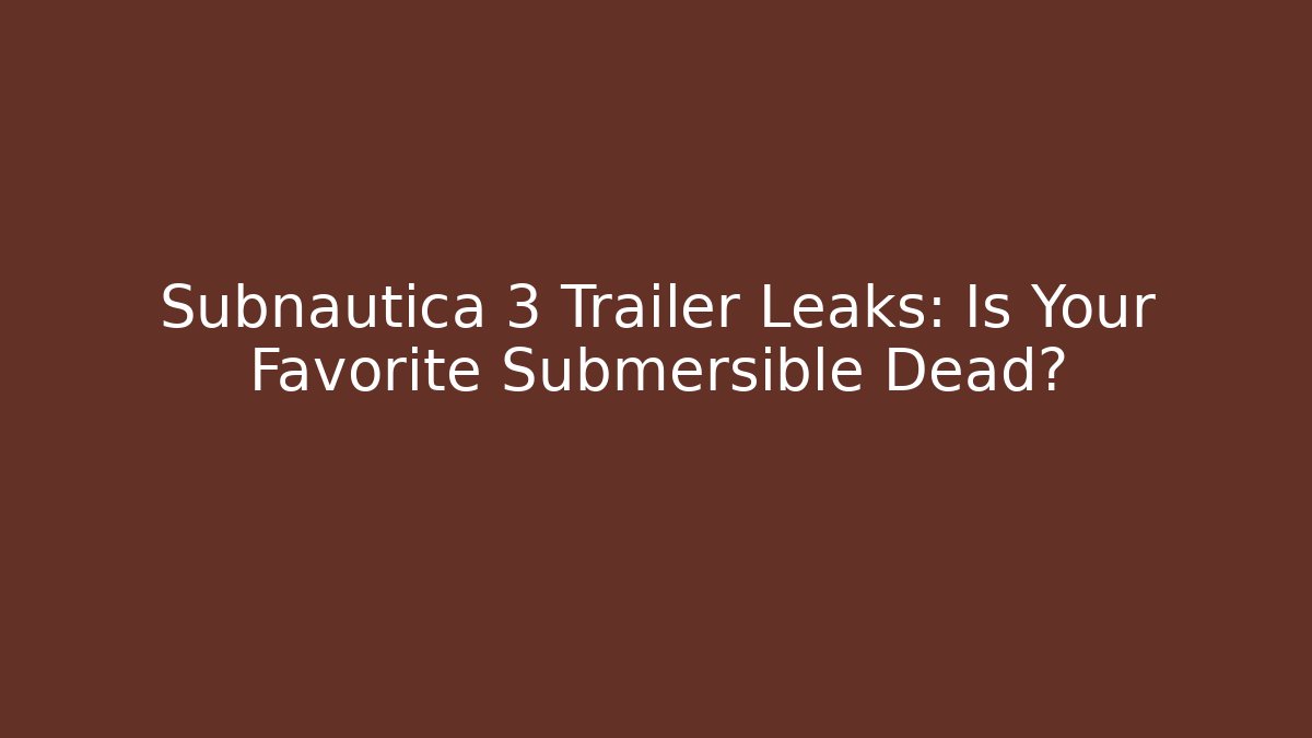 Subnautica 3 Trailer Leaks: Is Your Favorite Submersible Dead? - Critter Realm
