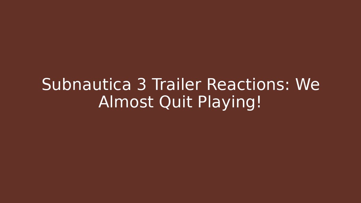 Subnautica 3 Trailer Reactions: We Almost Quit Playing!