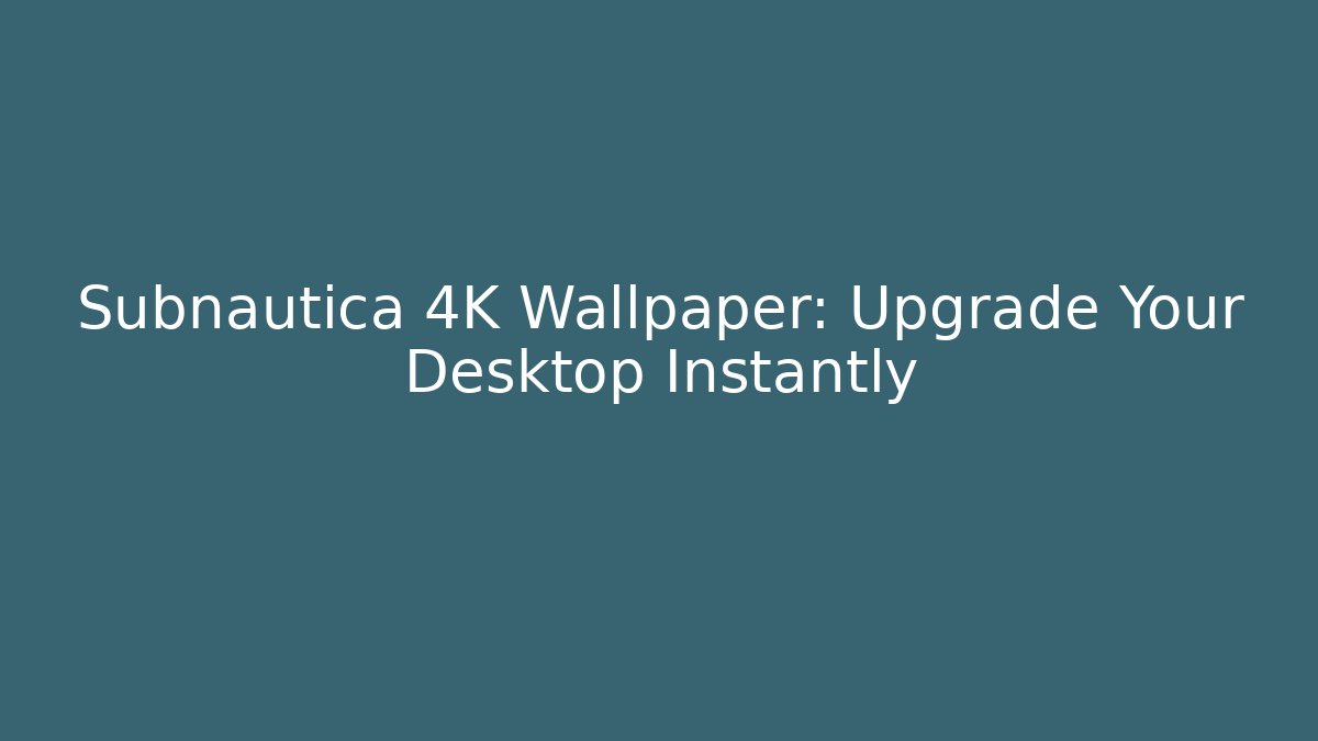 Subnautica 4K Wallpaper: Upgrade Your Desktop Instantly