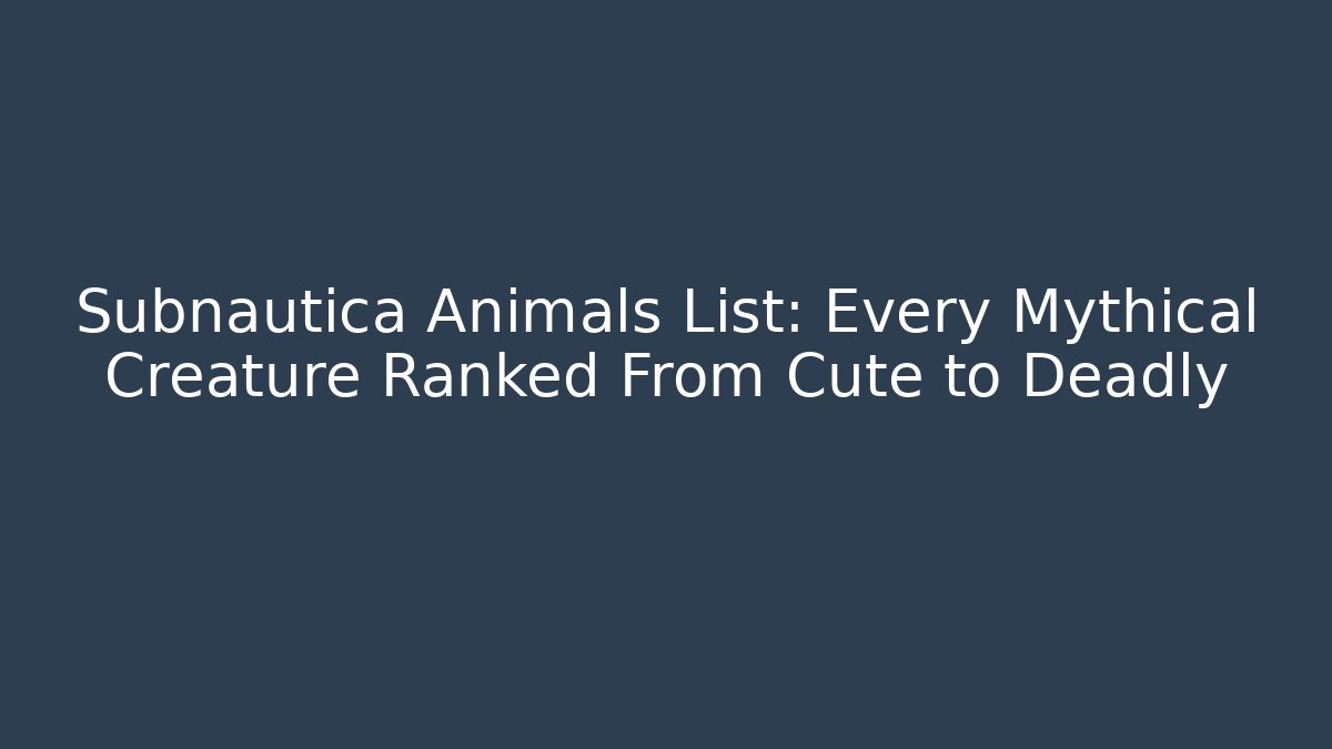 Subnautica Animals List: Every Mythical Creature Ranked From Cute to Deadly