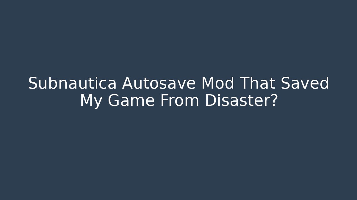 Subnautica Autosave Mod That Saved My Game From Disaster?