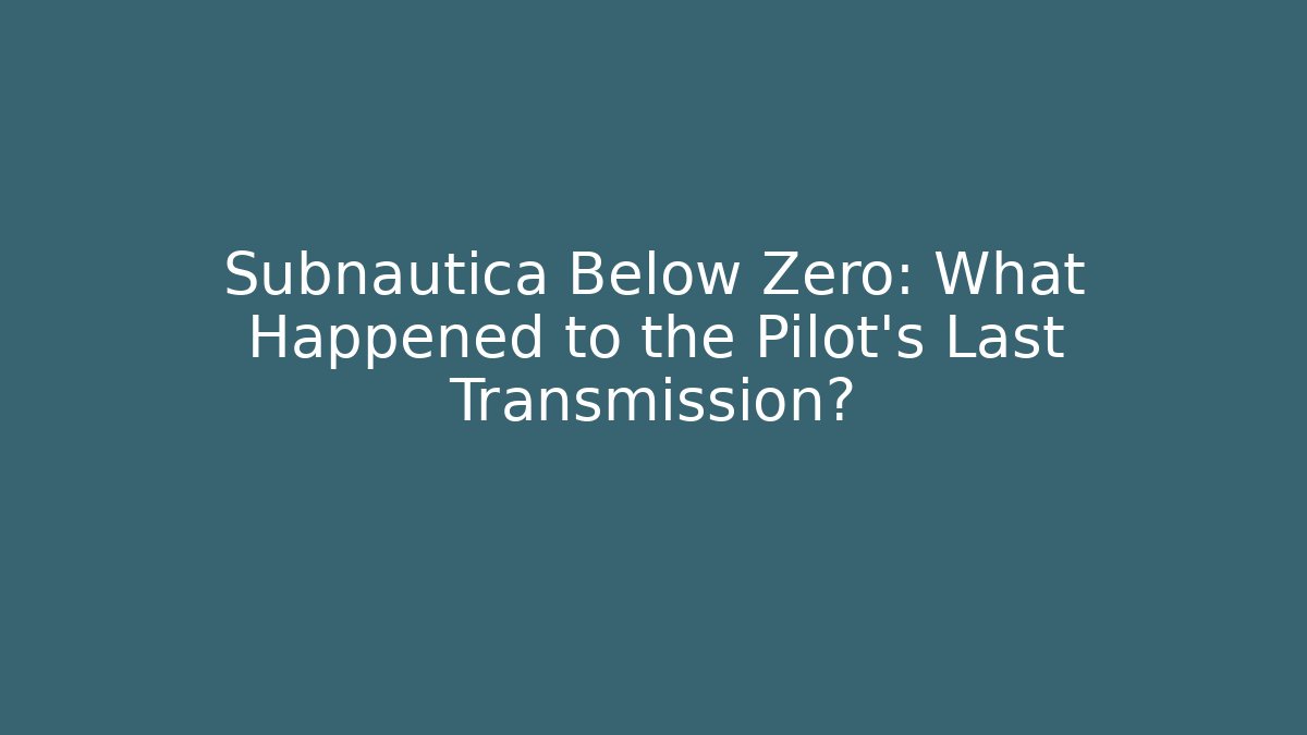 Subnautica Below Zero: What Happened to the Pilot's Last Transmission?