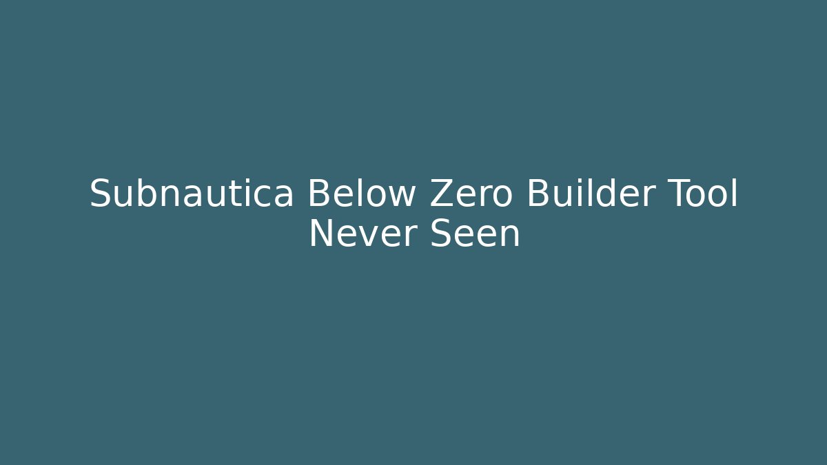 Subnautica Below Zero Builder Tool Never Seen