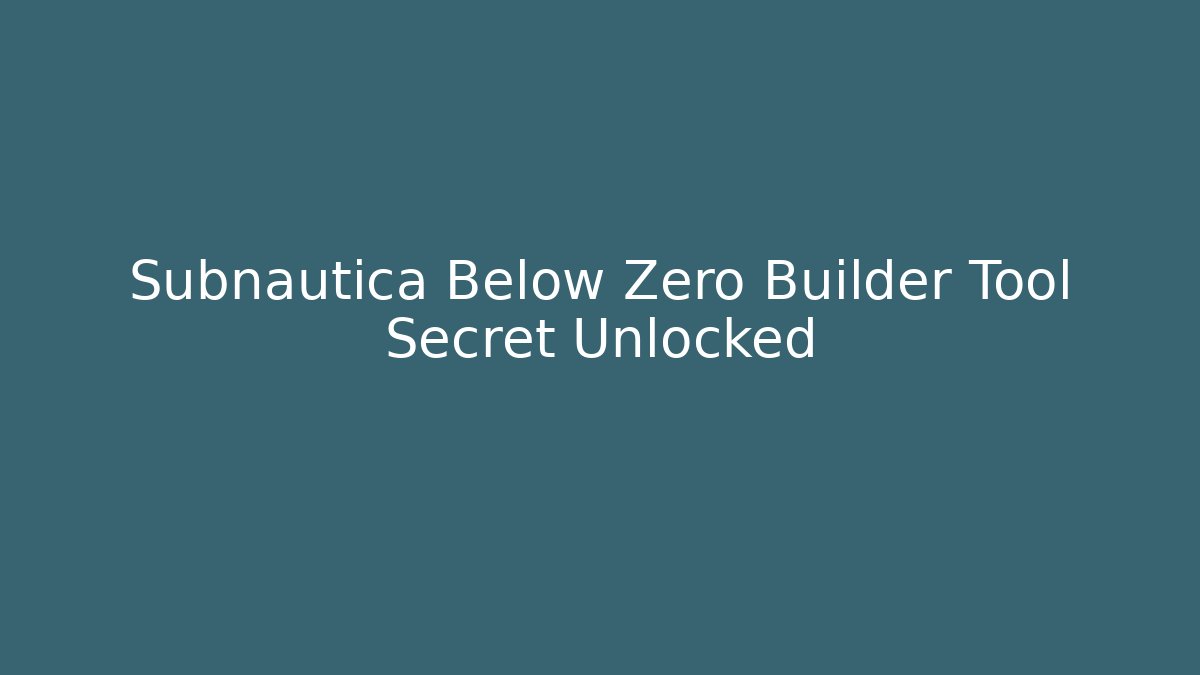 Subnautica Below Zero Builder Tool Secret Unlocked