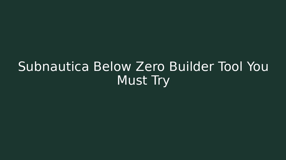 Subnautica Below Zero Builder Tool You Must Try