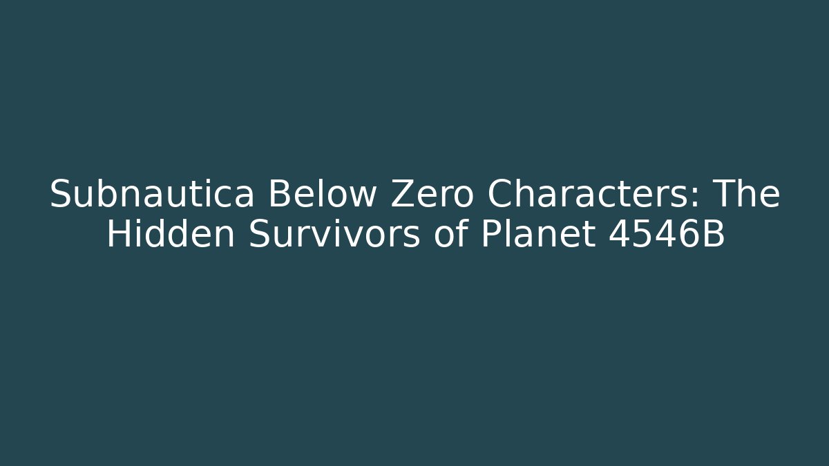 Subnautica Below Zero Characters: The Hidden Survivors of Planet 4546B