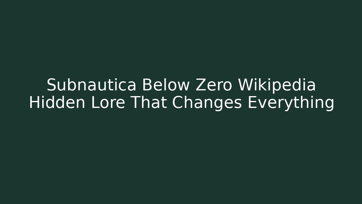Subnautica Below Zero Wikipedia Hidden Lore That Changes Everything