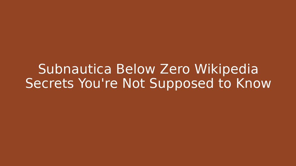 Subnautica Below Zero Wikipedia Secrets You’re Not Supposed to Know