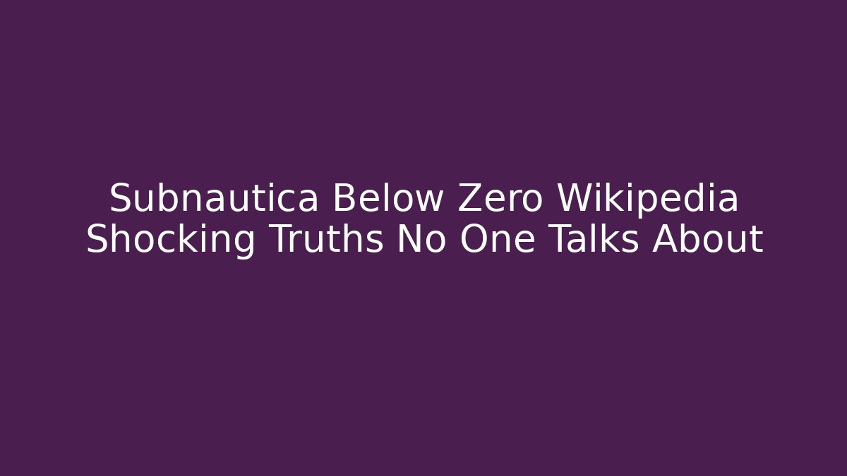 Subnautica Below Zero Wikipedia Shocking Truths No One Talks About