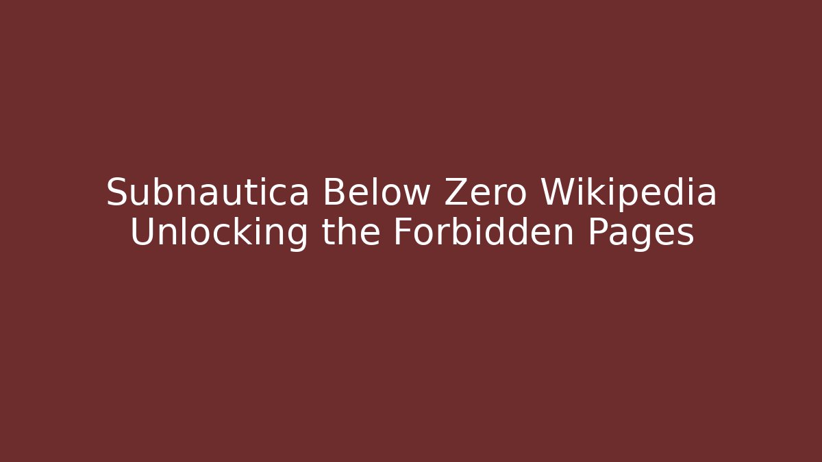 Subnautica Below Zero Wikipedia Unlocking the Forbidden Pages