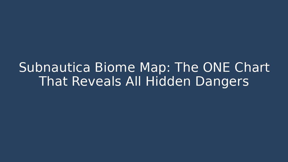 Subnautica Biome Map: The ONE Chart That Reveals All Hidden Dangers