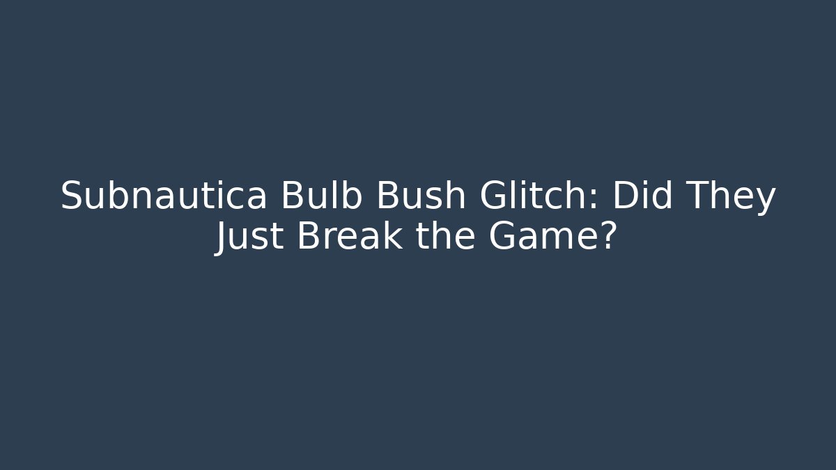 Subnautica Bulb Bush Glitch: Did They Just Break the Game?