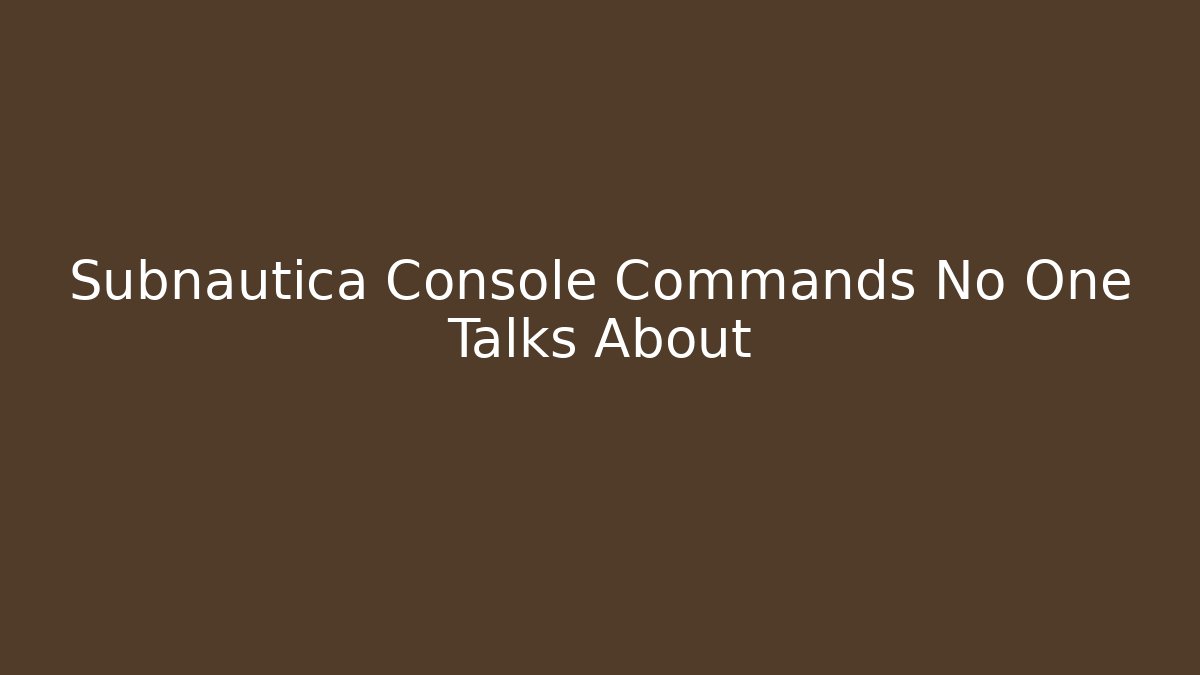 Subnautica Console Commands No One Talks About