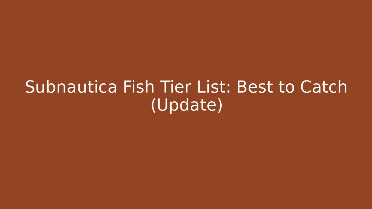Subnautica Fish Tier List: Best to Catch (Update)