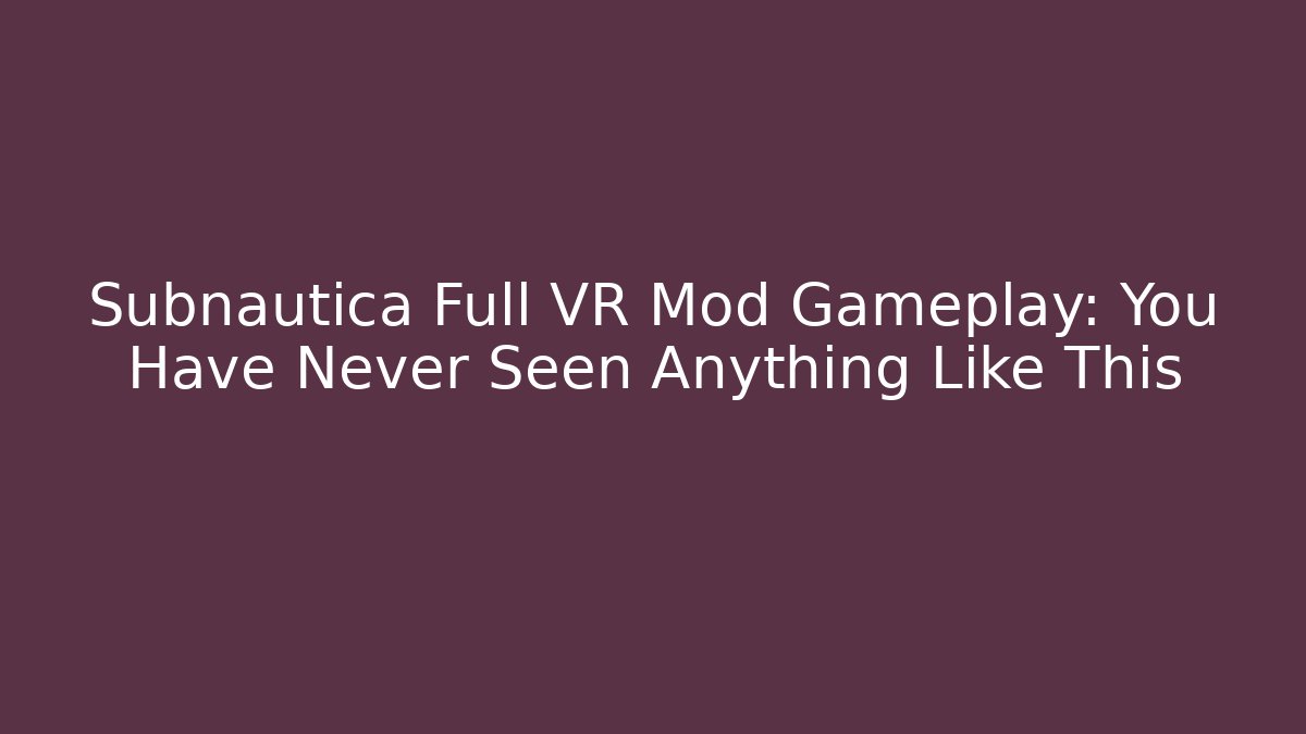 Subnautica Full VR Mod Gameplay: You Have Never Seen Anything Like This