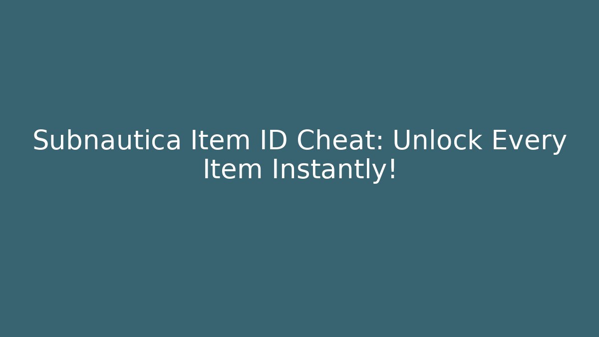 Subnautica Item ID Cheat: Unlock Every Item Instantly! - Critter Realm
