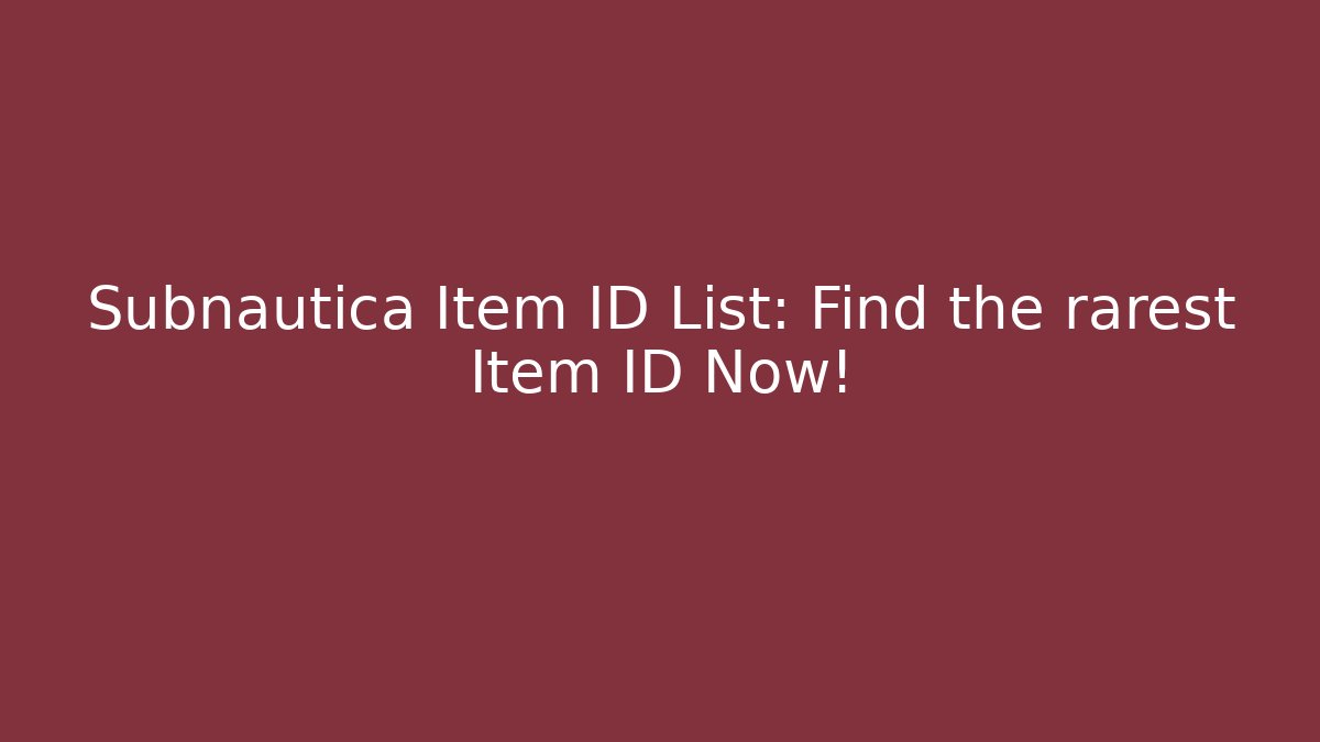 Subnautica Item ID List: Find the rarest Item ID Now!