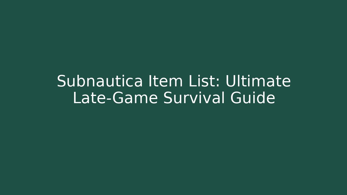 Subnautica Item List: Ultimate Late-Game Survival Guide