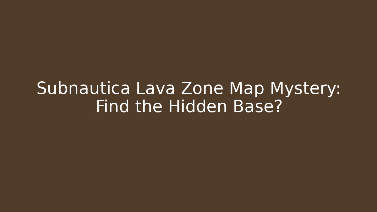 Subnautica Lava Zone Map Mystery: Find the Hidden Base?