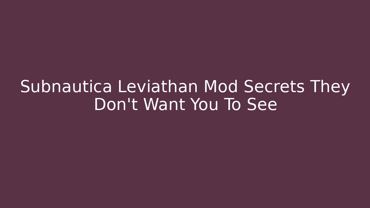 Subnautica Leviathan Mod Secrets They Don't Want You To See