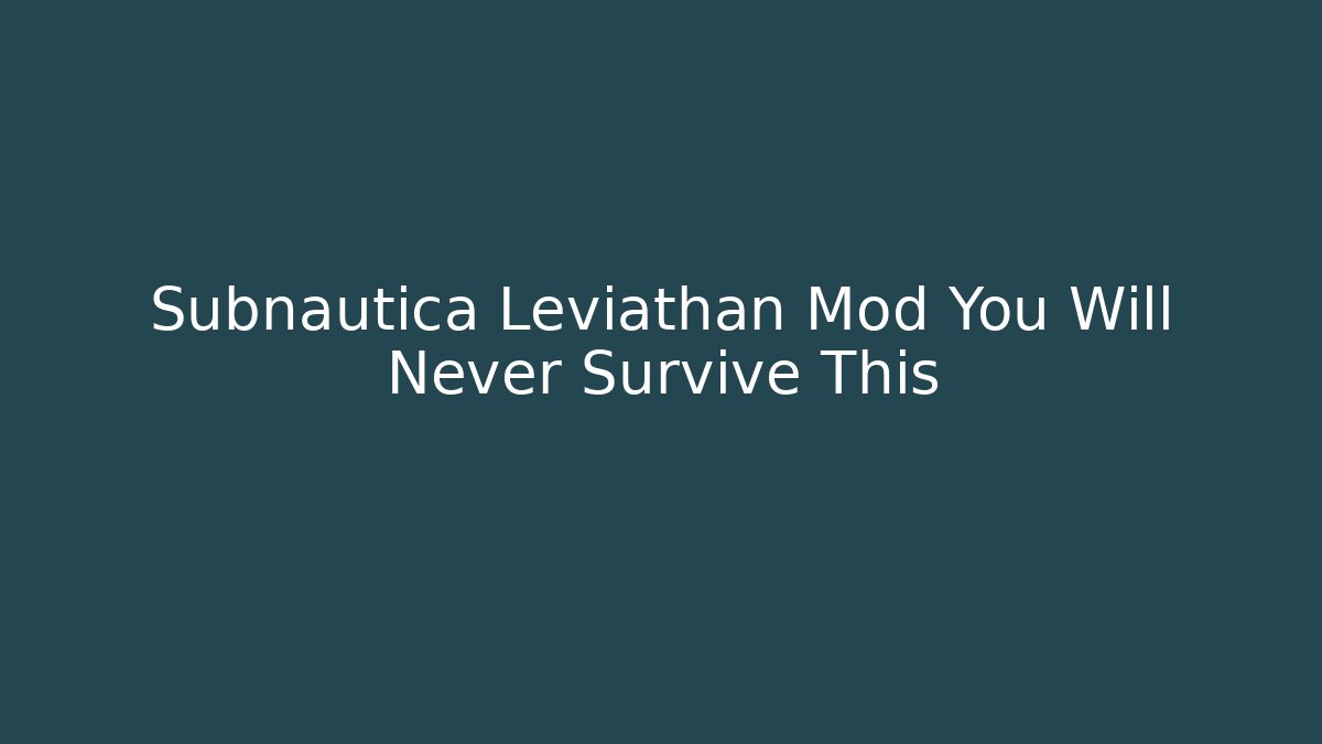 Subnautica Leviathan Mod You Will Never Survive This