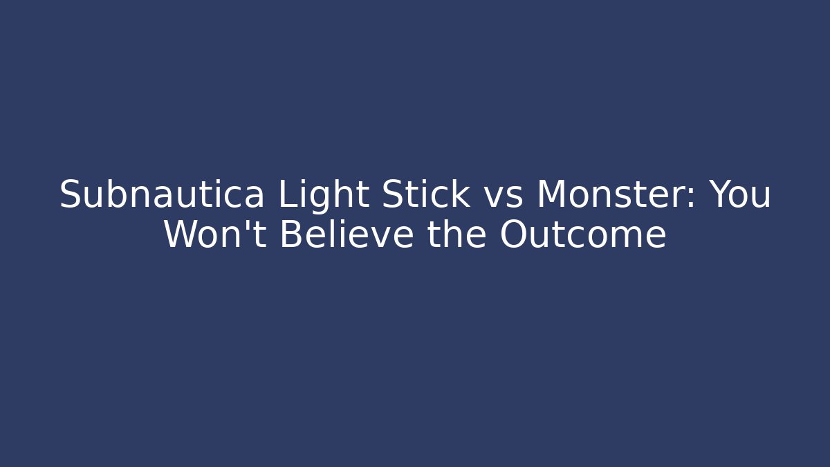 Subnautica Light Stick vs Monster: You Won't Believe the Outcome