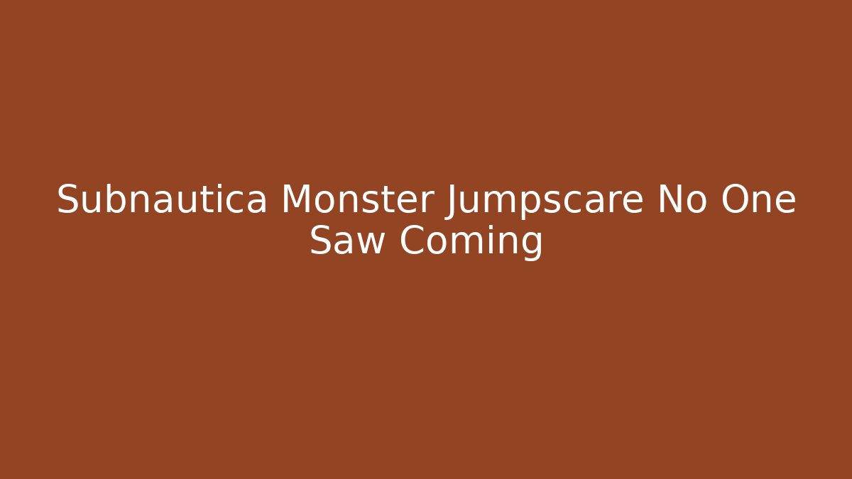 Subnautica Monster Jumpscare No One Saw Coming