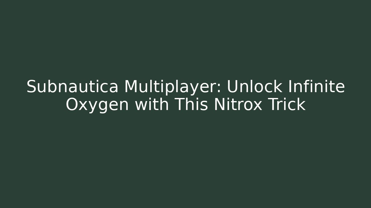 Subnautica Multiplayer: Unlock Infinite Oxygen with This Nitrox Trick
