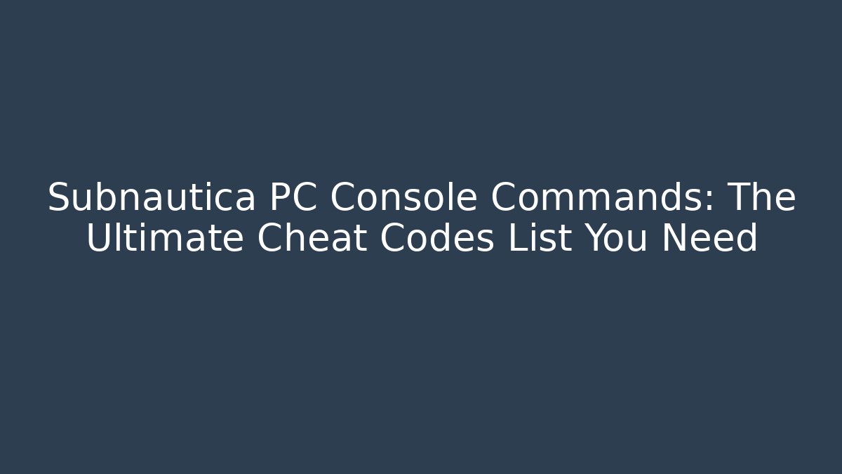 Subnautica PC Console Commands: The Ultimate Cheat Codes List You Need