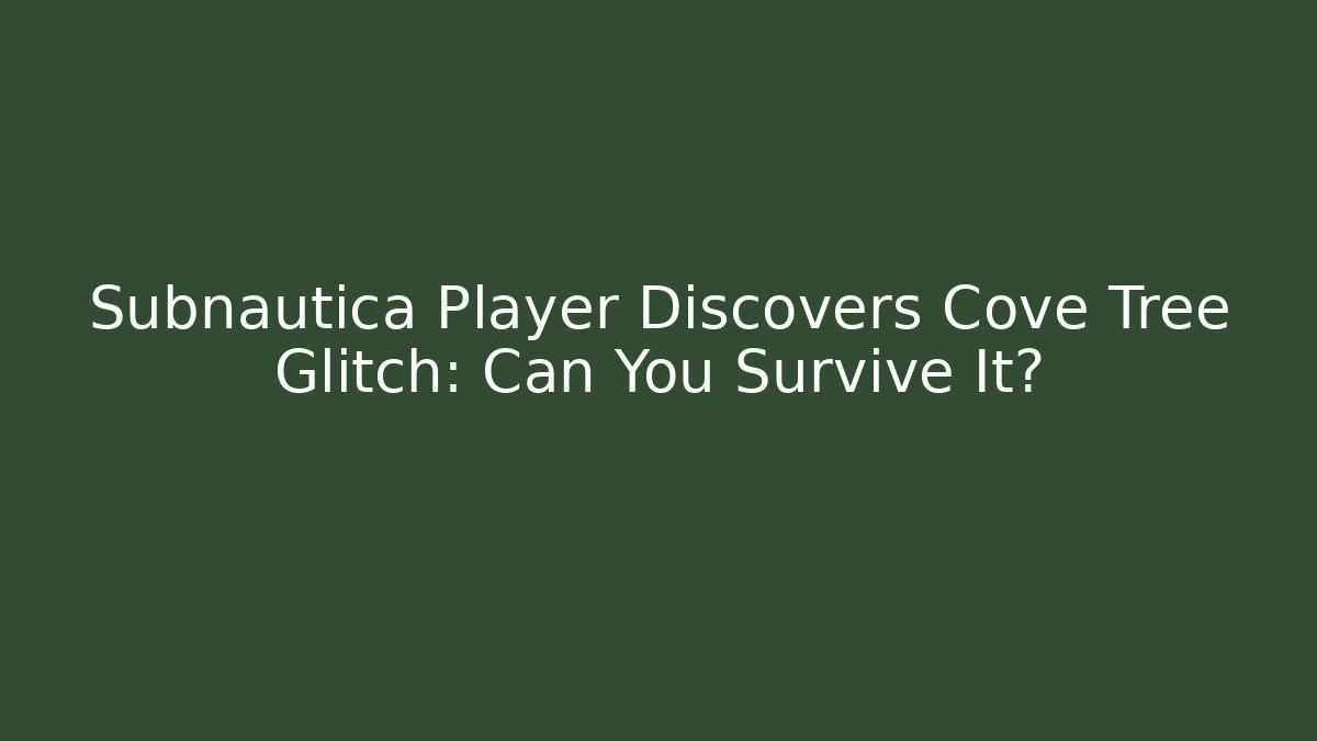 Subnautica Player Discovers Cove Tree Glitch: Can You Survive It?