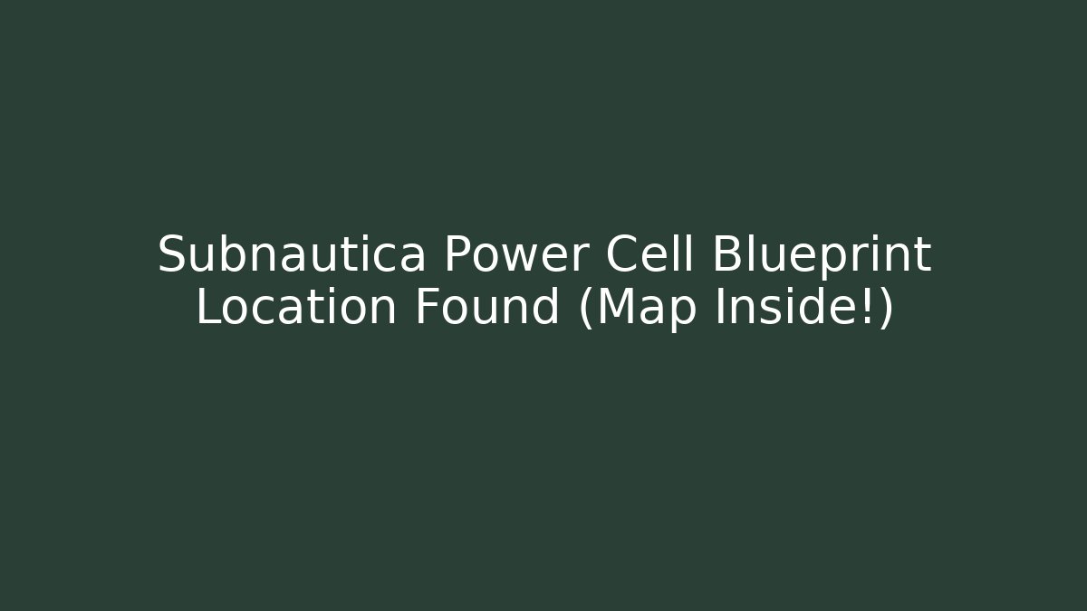 Subnautica Power Cell Blueprint Location Found (Map Inside!)