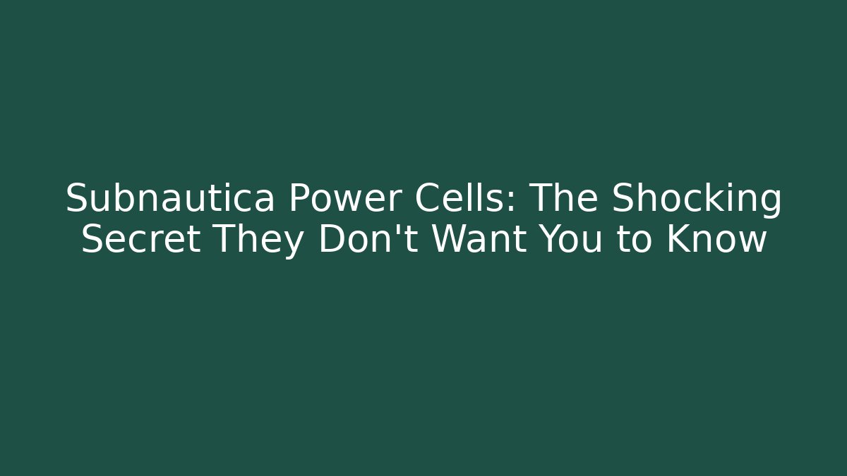 Subnautica Power Cells: The Shocking Secret They Don’t Want You to Know