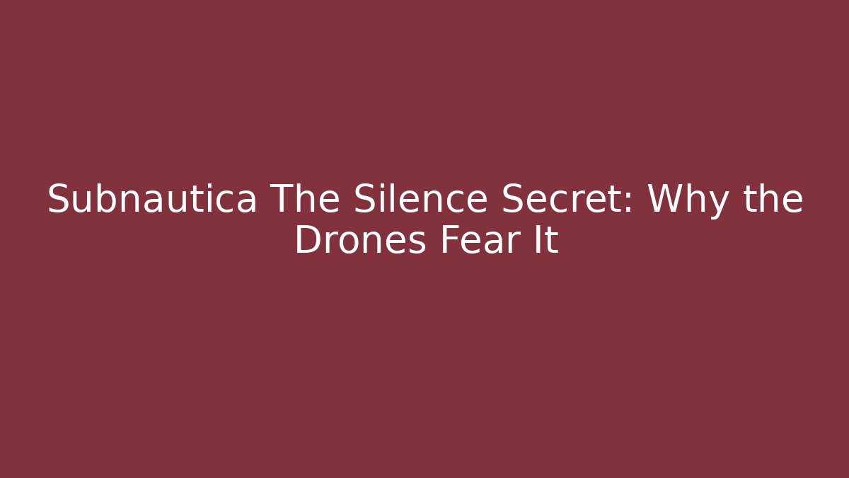 Subnautica The Silence Secret: Why the Drones Fear It