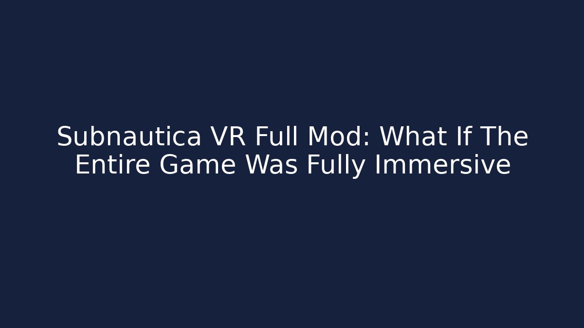 Subnautica VR Full Mod: What If The Entire Game Was Fully Immersive