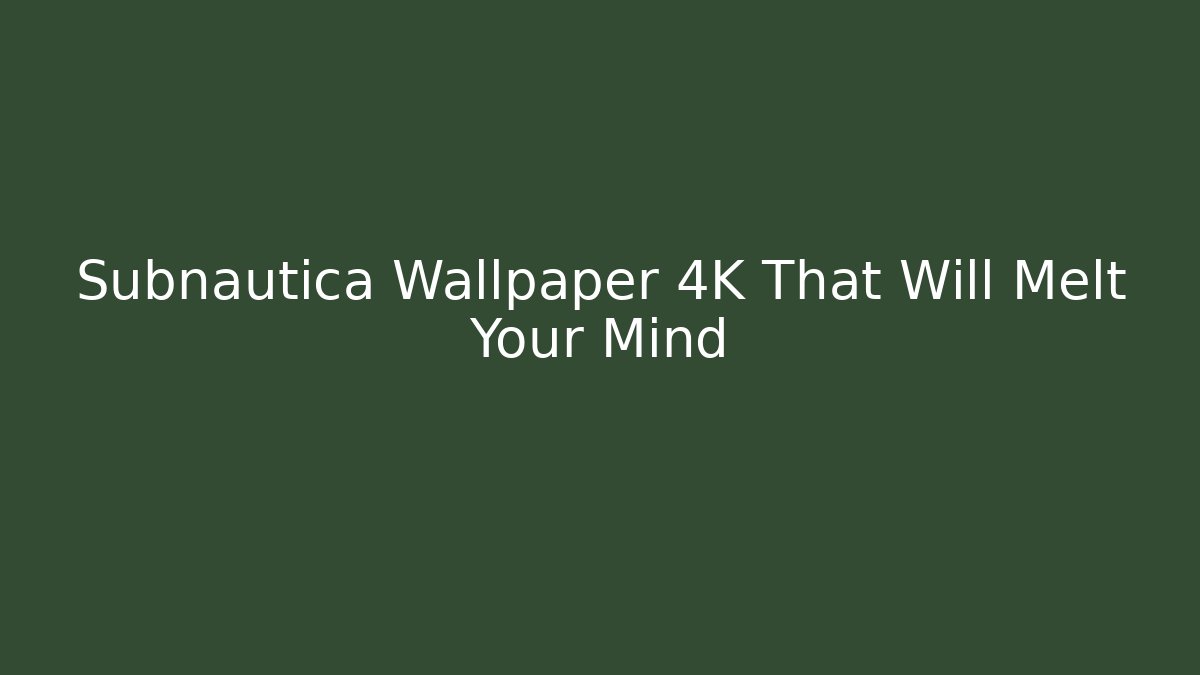 Subnautica Wallpaper 4K That Will Melt Your Mind