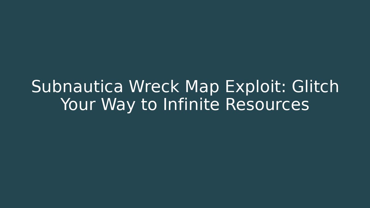 Subnautica Wreck Map Exploit: Glitch Your Way to Infinite Resources