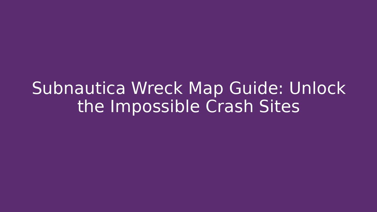 Subnautica Wreck Map Guide: Unlock the Impossible Crash Sites